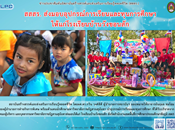 สสสร.
ส่งมอบอุปกรณ์การเรียนและทุนการศึกษาให้แก่โรงเรียนบ้านวังขอนสัก