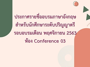 ประกาศรายชื่ออบรมภาษาอังกฤษสำหรับนักศึกษาปริญญาตรี
ประจำเดือน พฤศจิกายน 2563 ห้อง
Conference 03
