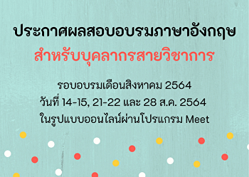 ประกาศผลสอบอบรมภาษาอังกฤษ
สำหรับบุคลากรสายวิชาการ รอบอบรมวันที่
14-15, 21-22 และ 28 สิงหาคม 2564