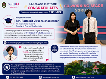 The Language Institute of Suan Sunandha
Rajabhat University extends its
congratulations to Mr. Rattakrit
Jirachaichaowanon, an undergraduate
student from the Faculty of Fine and
Applied Arts, on successfully meeting
the university’s English proficiency re